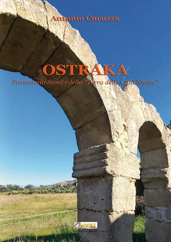 Ostraka. Frammenti storici della «Terra delle Città Nuove» - Antonio Cucuzza - Libro Editoriale Agorà 2023 | Libraccio.it