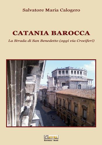 Catania barocca. La strada di San Benedetto (oggi via Crociferi). Ediz. illustrata. Vol. 2 - Salvatore Maria Calogero - Libro Editoriale Agorà 2023 | Libraccio.it