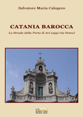 Catania barocca. La strada della porta di Aci (oggi via Etnea). Vol. 3 - Salvatore Maria Calogero - Libro Editoriale Agorà 2024 | Libraccio.it
