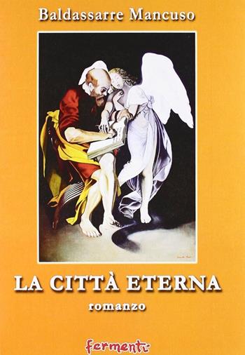 La città eterna - Baldassarre Mancuso - Libro Fermenti 2006, Nuovi Fermenti. Narrativa | Libraccio.it