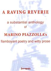 A raving reverie. A subtantial anthology of Marino Piazzolla's flamboyant poetry and witty prose