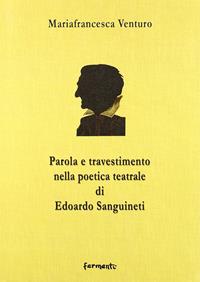 Parola e travestimento nella poetica teatrale di Edoardo Sanguineti - Mariafrancesca Venturo - Libro Fermenti 2007, Nuovi Fermenti. Saggistica | Libraccio.it