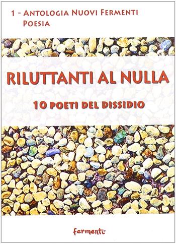 Riluttanti al nulla. 10 poeti del dissidio  - Libro Fermenti 2007, Nuovi Fermenti. Poesia | Libraccio.it