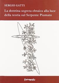 La dottrina segreta ebraica alla luce della teoria sul serpente piumato - Sergio Gatti - Libro Fermenti 2008, Nuovi Fermenti. Saggistica | Libraccio.it