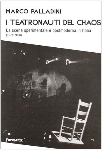 I teatronauti del chaos. La scena sperimentale e postmoderna in Italia (1976-2008) - Marco Palladini - Libro Fermenti 2009, Nuovi Fermenti. Saggistica | Libraccio.it