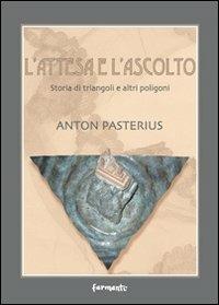 L' attesa e l'ascolto. Storia di triangoli e altri poligoni - Antòn Pasterius - Libro Fermenti 2009, Nuovi Fermenti. Narrativa | Libraccio.it