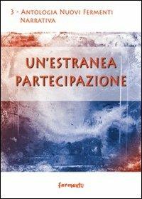 Un' estranea partecipazione  - Libro Fermenti 2009, Nuovi Fermenti. Narrativa | Libraccio.it