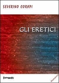 Gli eretici - Severino Corapi - Libro Fermenti 2010, Nuovi Fermenti. Narrativa | Libraccio.it