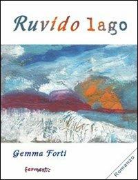 Ruvido lago - Gemma Forti - Libro Fermenti 2010, Nuovi Fermenti. Narrativa | Libraccio.it