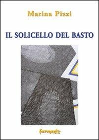 Il solicello del basto - Marina Pizzi - Libro Fermenti 2010, Nuovi Fermenti. Poesia | Libraccio.it