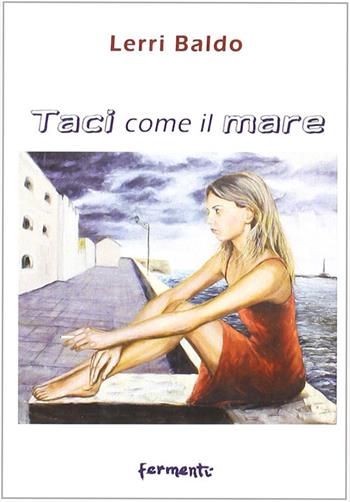 Taci come il mare - Lerri Baldo - Libro Fermenti 2009, Nuovi Fermenti. Poesia | Libraccio.it