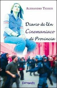 Diario di un cinemaniaco di provincia - Alessandro Ticozzi - Libro Fermenti 2010, Nuovi Fermenti. Narrativa | Libraccio.it