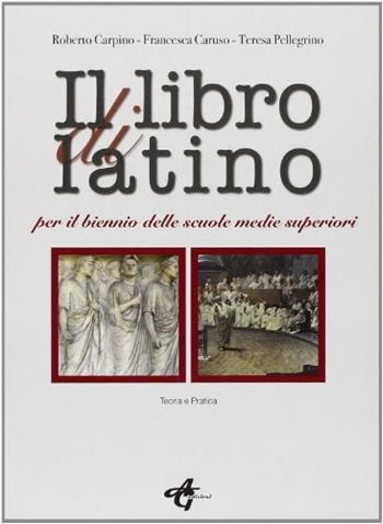 Il libro di latino. - Francesca Caruso, Roberto Carpino, Teresa Pellegrino - Libro AG Edizioni 2009 | Libraccio.it