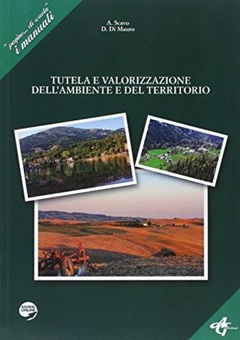 Tutela e valorizzazione dell'ambiente e del territorio - A. Scavo, D. Di Mauro - Libro AG Edizioni 2013 | Libraccio.it