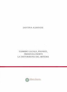 Numero legale, pianisti, presenza inerte. La distorsione del sistema - Santina Albanese - Libro Arianna 2009, Giuridica | Libraccio.it