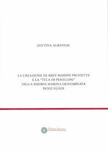 La creazione di aree marine protette e «la tela di Penelope» della riserva marina denominata isole Egadi - Santina Albanese - Libro Arianna 2009, Giuridica | Libraccio.it