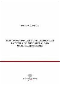 Prestazioni sociali e livelli essenziali. La tutela dei minori e la loro marginalità sociale - Santina Albanese - Libro Arianna 2010, Giuridica | Libraccio.it