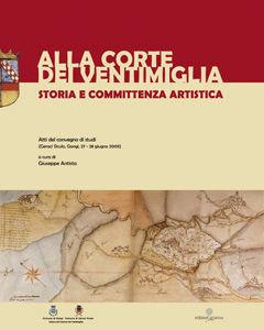 Alla corte dei Ventimiglia. Storia e committenza locale. Atti del Convegno di studi (Geraci Siculo e Gangi, 27-29 giugno 2009)  - Libro Arianna 2009 | Libraccio.it