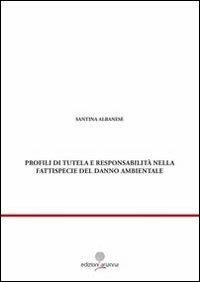 Profili di tutela e responsabilità nella fattispecie del danno ambientale - Santina Albanese - Libro Arianna 2010, Giuridica | Libraccio.it
