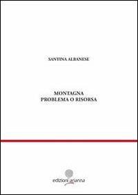 Montagna. Problema o risorsa - Santina Albanese - Libro Arianna 2010, Giuridica | Libraccio.it