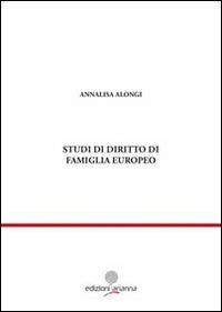 Studi di diritto di famiglia europeo - Annalisa Alongi - Libro Arianna 2011, Giuridica | Libraccio.it