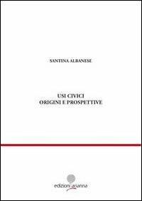 Usi civici. Origini e prospettive - Santina Albanese - Libro Arianna 2010, Giuridica | Libraccio.it