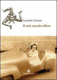 Il mio mondo offeso - Concetta Cimino - Libro Arianna 2012, Arianna Novecento | Libraccio.it