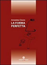 La forma perfetta - Antonino Cicero - Libro Arianna 2012, Arianna poesia | Libraccio.it