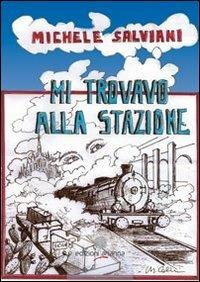 Mi trovavo alla stazione - Michele Salviani - Libro Arianna 2012, Romanzi | Libraccio.it