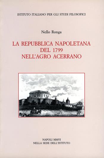 La Repubblica Napoletana del 1799 nell’Agro Acerrano - Nello Ronga - Libro Ist. Italiano Studi Filosofici 2021, Momenti della storia di Napoli e del Mezzogiorno d’Italia | Libraccio.it