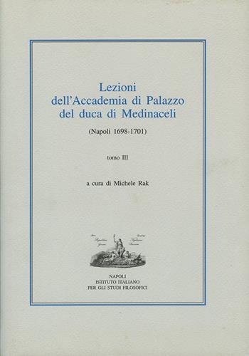 Lezioni dell'Accademia di Palazzo del duca di Medinaceli (Napoli 1698-1701). Vol. 3  - Libro Ist. Italiano Studi Filosofici 2024, L' umanesimo meridionale | Libraccio.it