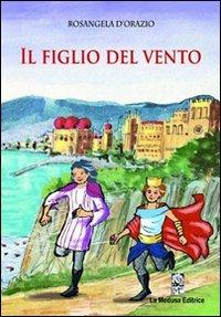 Il figlio del vento - Rosangela D'Orazio - Libro La Medusa 2010 | Libraccio.it