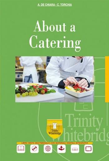 About a catering. Per gli Ist. professionali. Con e-book. Con espansione online - Annarita De Chiara, Costanza Torchia - Libro Trinity Whitebridge 2014 | Libraccio.it