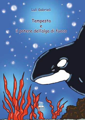 Tempesta e il potere dell'alga di fuoco - Luli Gabrieli - Libro Deinotera Editrice 2018, Il bassotto | Libraccio.it