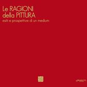 Le ragioni della pittura. Esiti e prospettive di un medium. Ediz. italiana e inglese