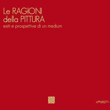 Le ragioni della pittura. Esiti e prospettive di un medium. Ediz. italiana e inglese  - Libro Maretti Editore 2013 | Libraccio.it