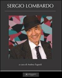 Sergio Lombardo. Ediz. illustrata - Andrea Tugnoli - Libro Maretti Editore 2009 | Libraccio.it