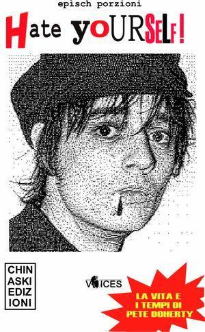 Hate yourself! La vita e i tempi di Pete Doherty - Epìsch Porzioni - Libro Chinaski Edizioni 2007 | Libraccio.it