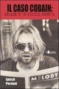 Il caso Cobain. Indagine su un suicidio sospetto - Epìsch Porzioni - Libro Chinaski Edizioni 2008, Voices | Libraccio.it