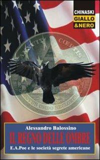 Il regno delle ombre. E. A. Poe e le società segrete americane - Alessandro Balossino - Libro Chinaski Edizioni 2008, Giallo e nero | Libraccio.it