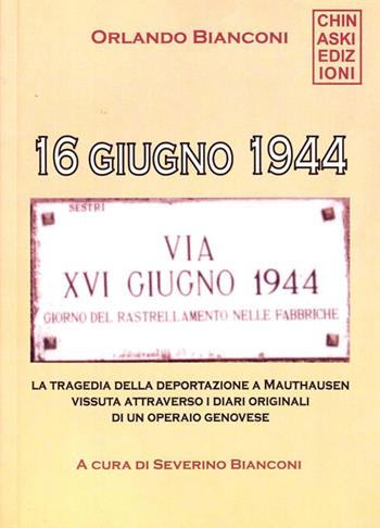 16 giugno 1944. La tragedia della deportazione a Mauthausen vissuta attraverso i diari originali di un operaio genovese - Orlando Bianconi - Libro Chinaski Edizioni 2009 | Libraccio.it