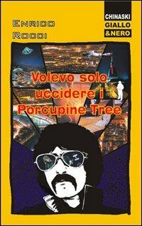 Volevo solo uccidere i Porcupine Tree - Enrico Rocci - Libro Chinaski Edizioni 2009, Giallo e nero | Libraccio.it