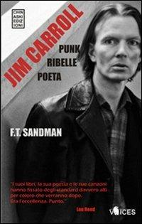 Jim Carroll. Poeta, punk, ribelle - F. T. Sandman - Libro Chinaski Edizioni 2010, Voices | Libraccio.it
