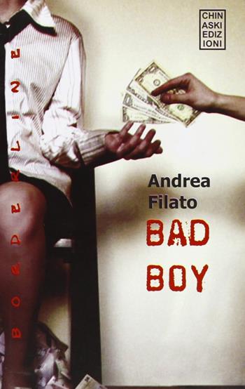 Bad boy - Andrea Filato - Libro Chinaski Edizioni 2010, Borderline | Libraccio.it