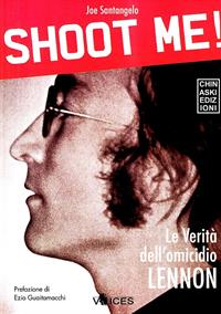 Shoot me! Le verità dell'omicidio Lennon - Joe Santangelo - Libro Chinaski Edizioni 2010, Voices | Libraccio.it