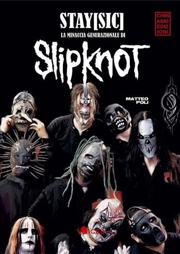Stay (Sic). La minaccia generazionale di Slipknot - Matteo Poli - Libro Chinaski Edizioni 2013 | Libraccio.it