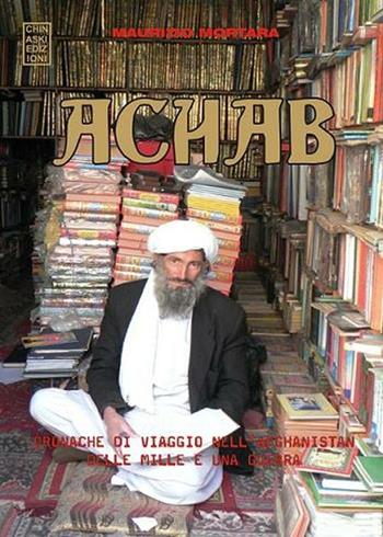 Achab. Cronache di viaggio nell'Afghanistan delle mille e una guerra - Maurizio Mortara - Libro Chinaski Edizioni 2012 | Libraccio.it