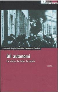 Gli autonomi. Le storie, le lotte, le teorie. Vol. 1  - Libro DeriveApprodi 2006, DeriveApprodi | Libraccio.it
