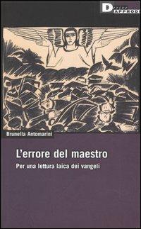 L' errore del maestro. Per una lettura laica dei Vangeli - Brunella Antomarini - Libro DeriveApprodi 2006, DeriveApprodi | Libraccio.it