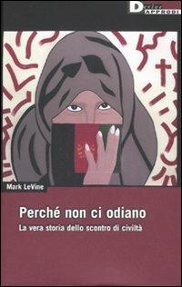 Perché non ci odiano. La vera storia dello scontro di civiltà - Mark Levine - Libro DeriveApprodi 2008, DeriveApprodi | Libraccio.it